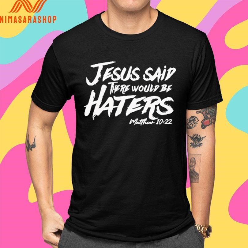 Jesus Said There Would Be Haters Matthew 10 22 Shirts
