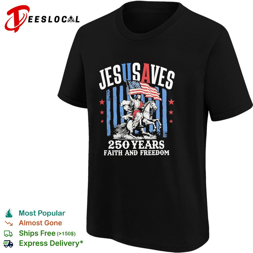 Jesus Saves 250 Years Faith and Freedom American Flag Patriotic USA shirt