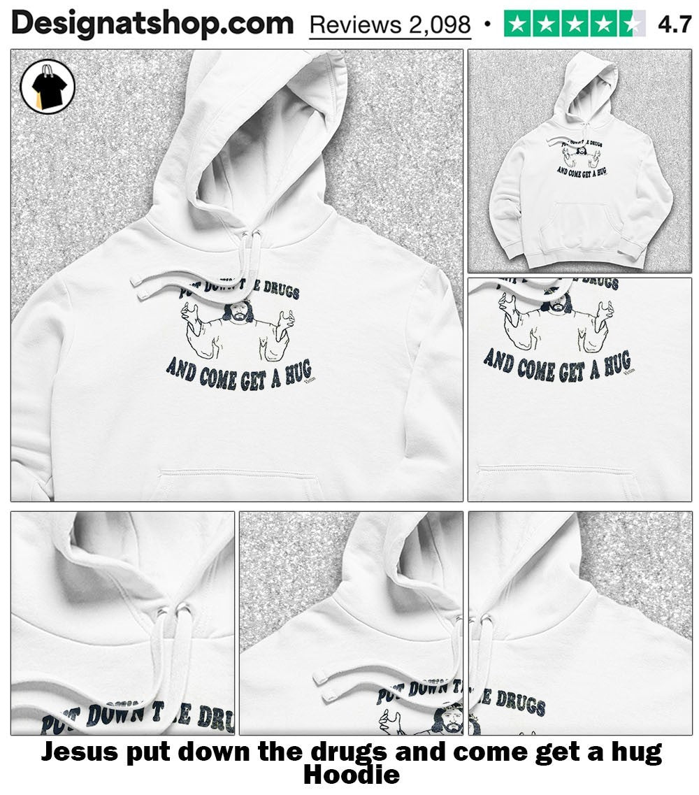 Jesus put down the drugs and come get a hug shirt