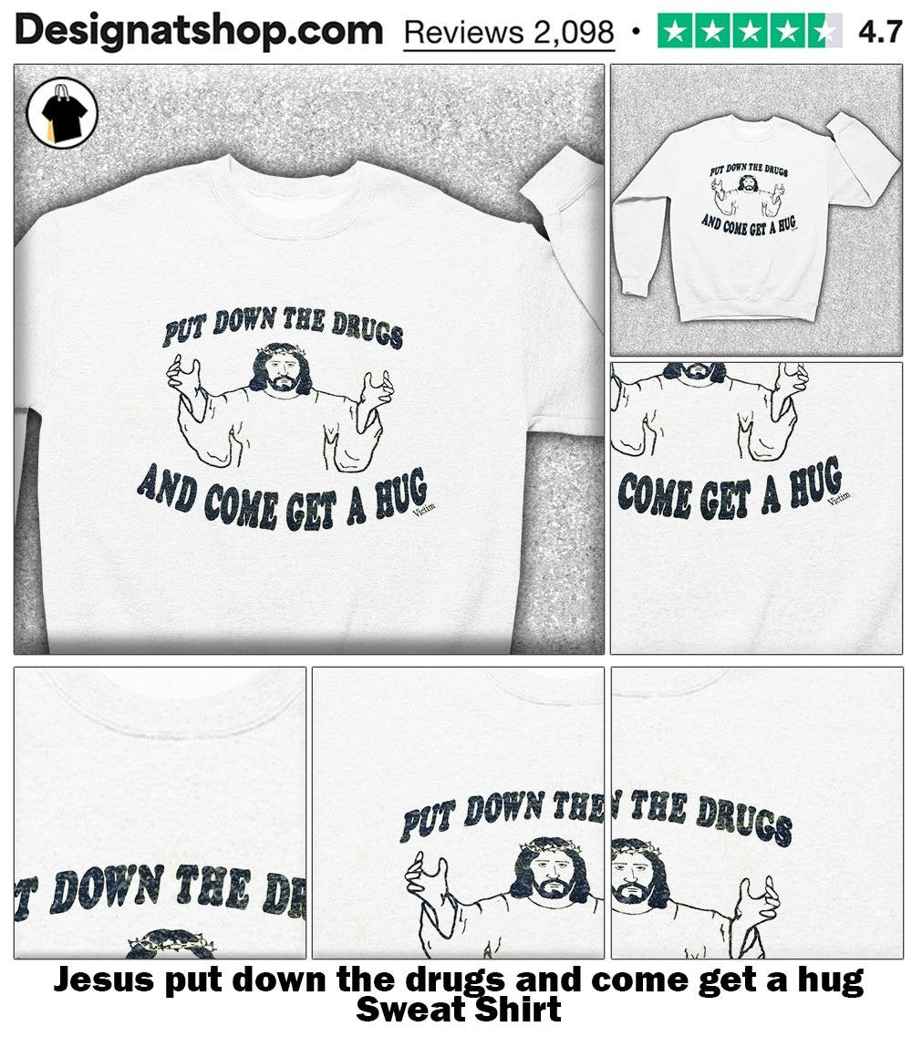 Jesus put down the drugs and come get a hug shirt