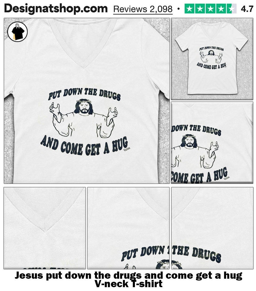 Jesus put down the drugs and come get a hug shirt