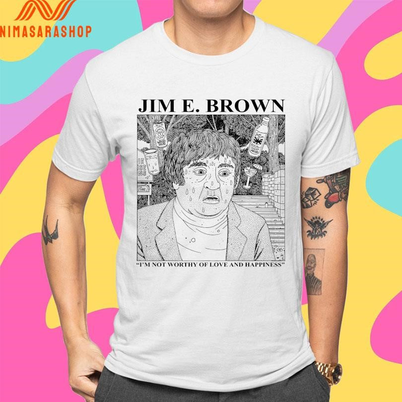 Jim E Brown I’m Not Worthy Of Love And Happiness Shirts