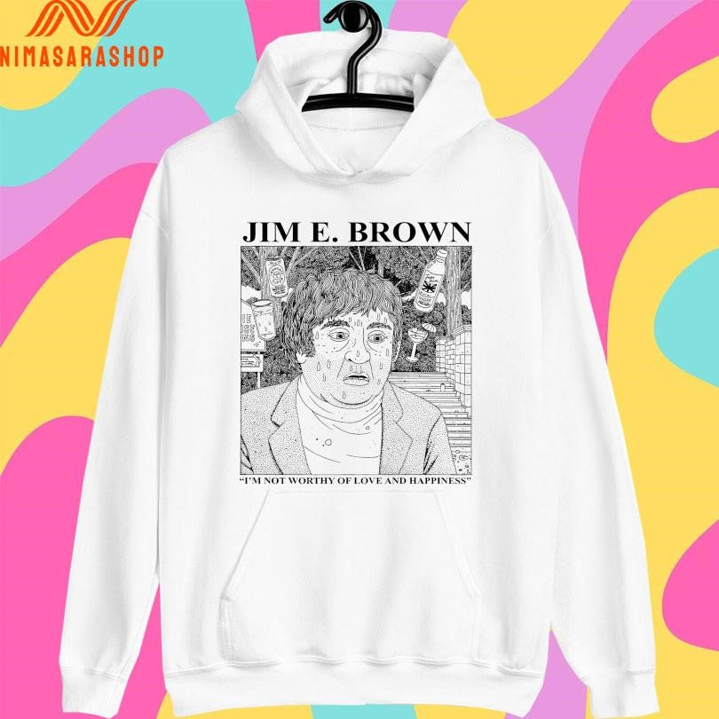 Jim E Brown I’m Not Worthy Of Love And Happiness Shirts