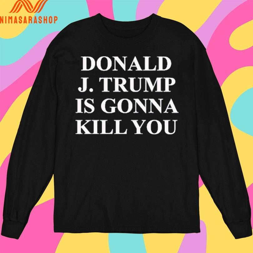 Jimmy Kimmel Donald J Trump Is Gonna Kill You Shirts