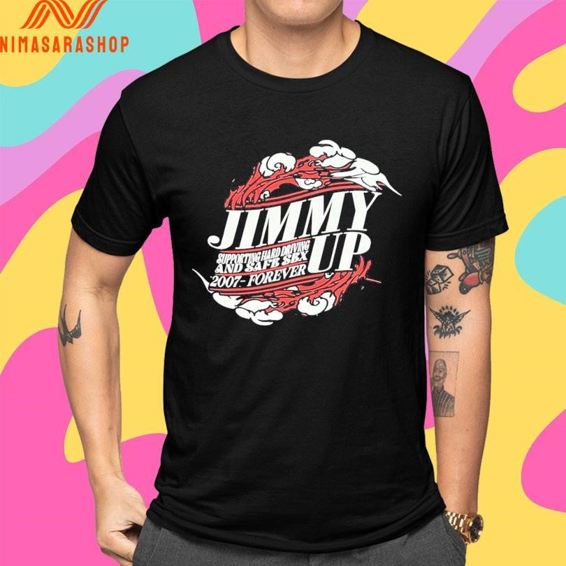 Jimmy Up Supporting Hard Driving And Safe Sex 2007 Forever Shirts