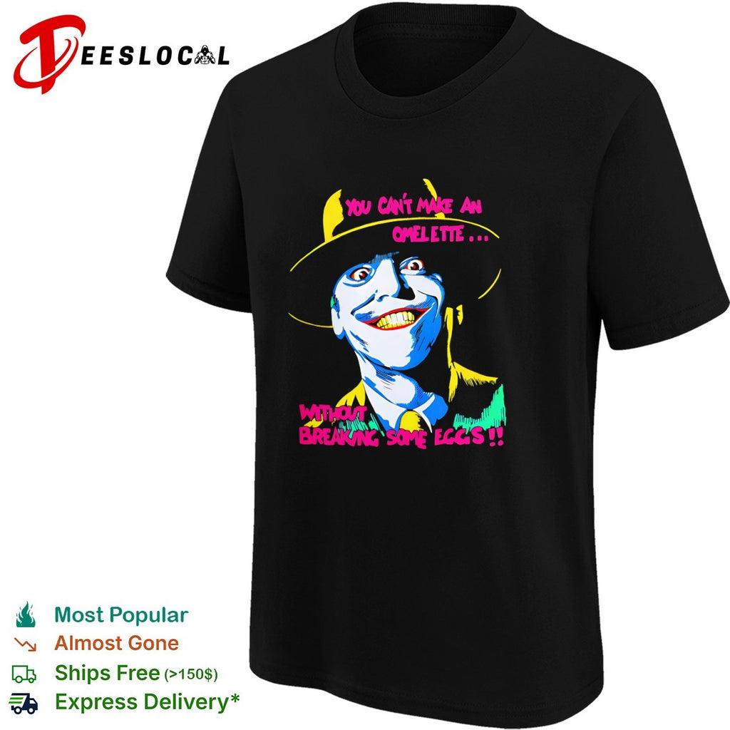 Joker you cant make an omelette without breaking some eggs face shirt