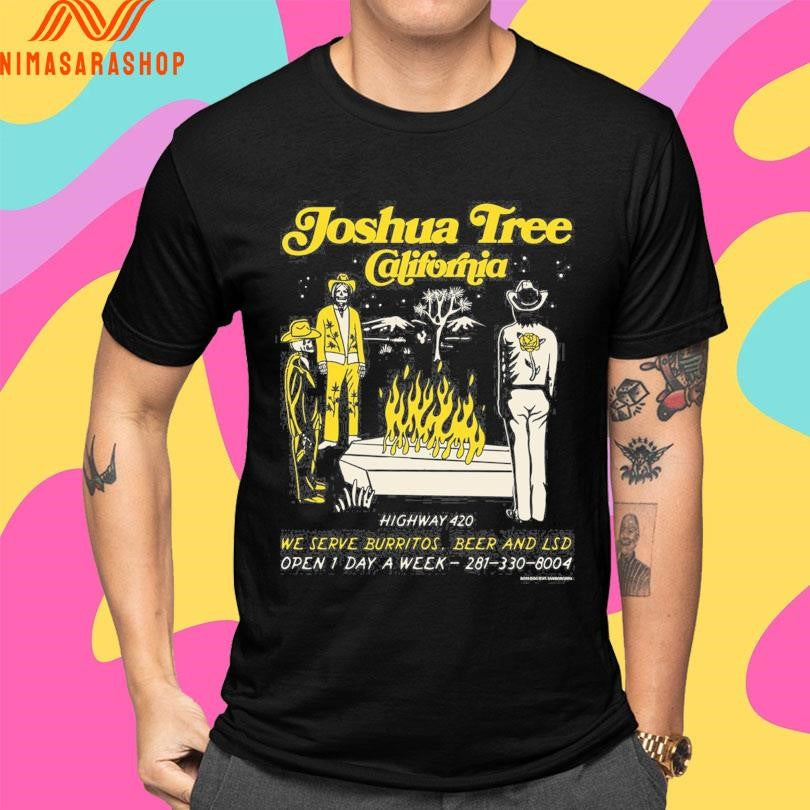 Joshua Tree California Highway 420 We Serve Burritos Beer And Lsd Open 1 Day A Week 281-330-8004 Shirts