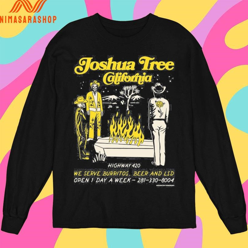 Joshua Tree California Highway 420 We Serve Burritos Beer And Lsd Open 1 Day A Week 281-330-8004 Shirts