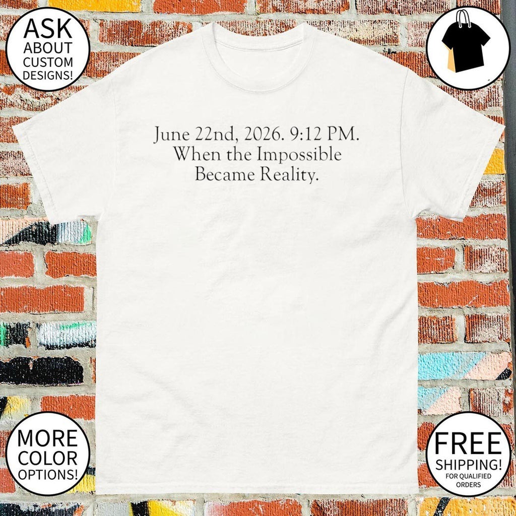 June 22nd 2026 9 12 PM When the Impossible Became Reality shirt