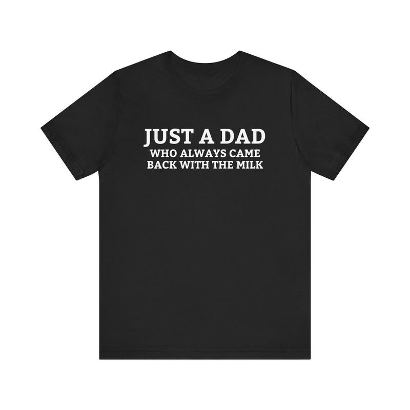 Just A Dad Who Always Came Back With The Milk T-Shirt, Funny Fathers Day Minimalistic Tee, Aesthetic Unhinged Apparel,...