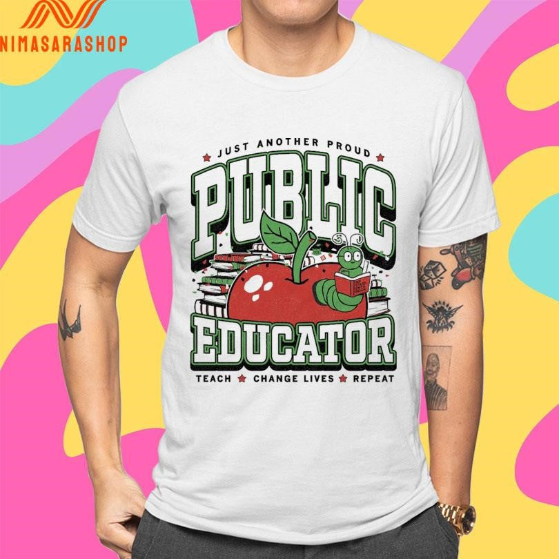 Just Another Proud Public Educator Teach Change Lives Repeat Shirts