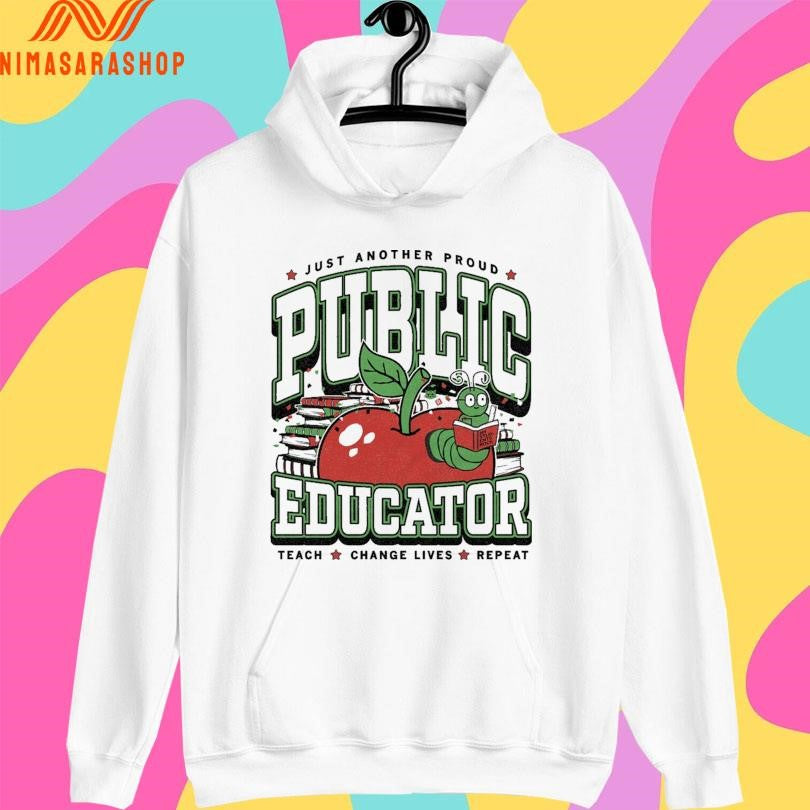 Just Another Proud Public Educator Teach Change Lives Repeat Shirts