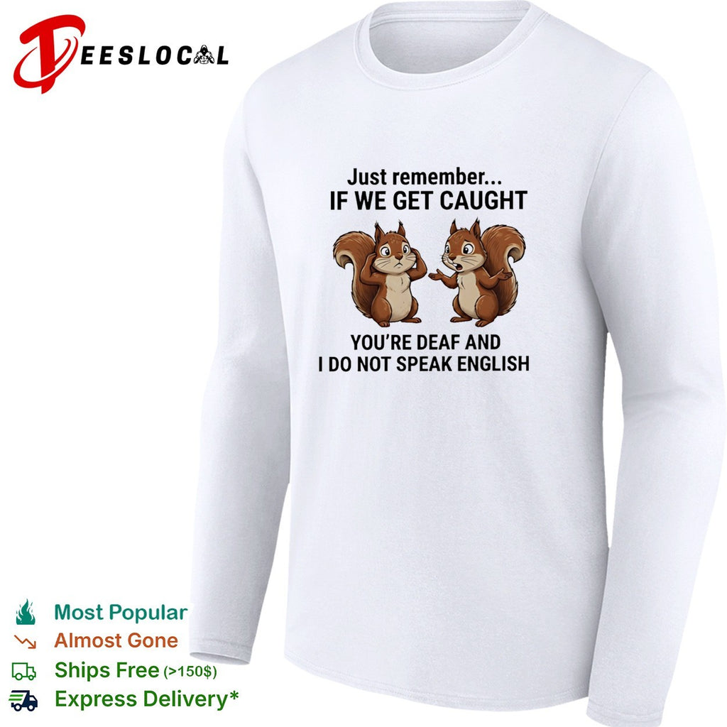 Just remember if we get caught you are deaf and I do not speak English shirt
