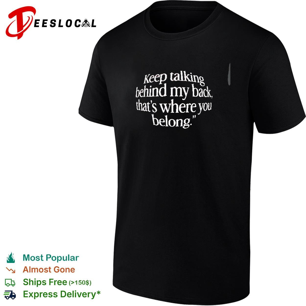 Keep talking behind my back, that’s where you belong shirt