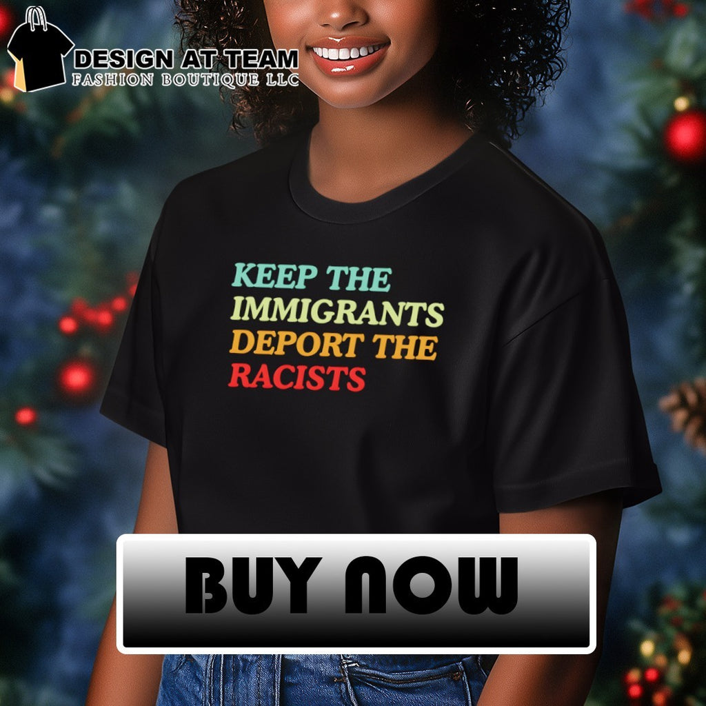 Keep the immigrants deport the racist anti Trump shirt