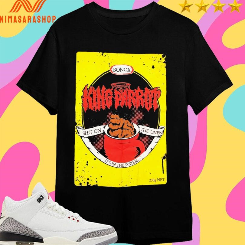 King Parrot Bonox Shit On The Liver It’s In The System Shirts