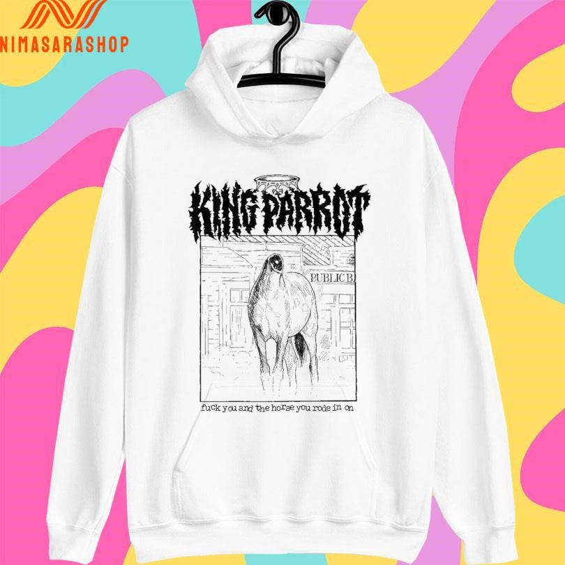 King Parrot Fuck You And The Horse You Rode In On Shirts