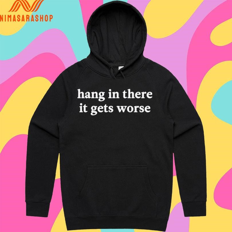 Kirk Henderson Hang In There It Gets Worse Shirts