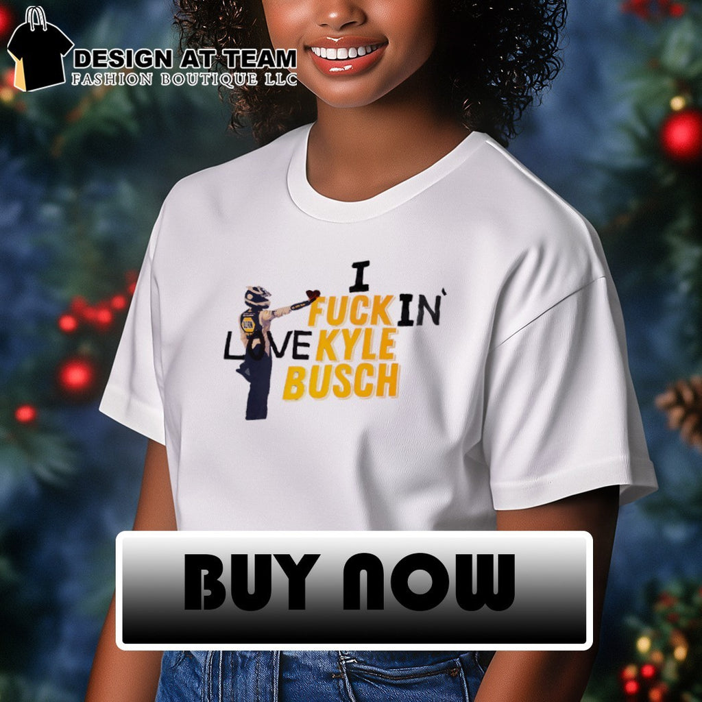Kyle Busch I fuck in love Nascar racing 2026 shirt