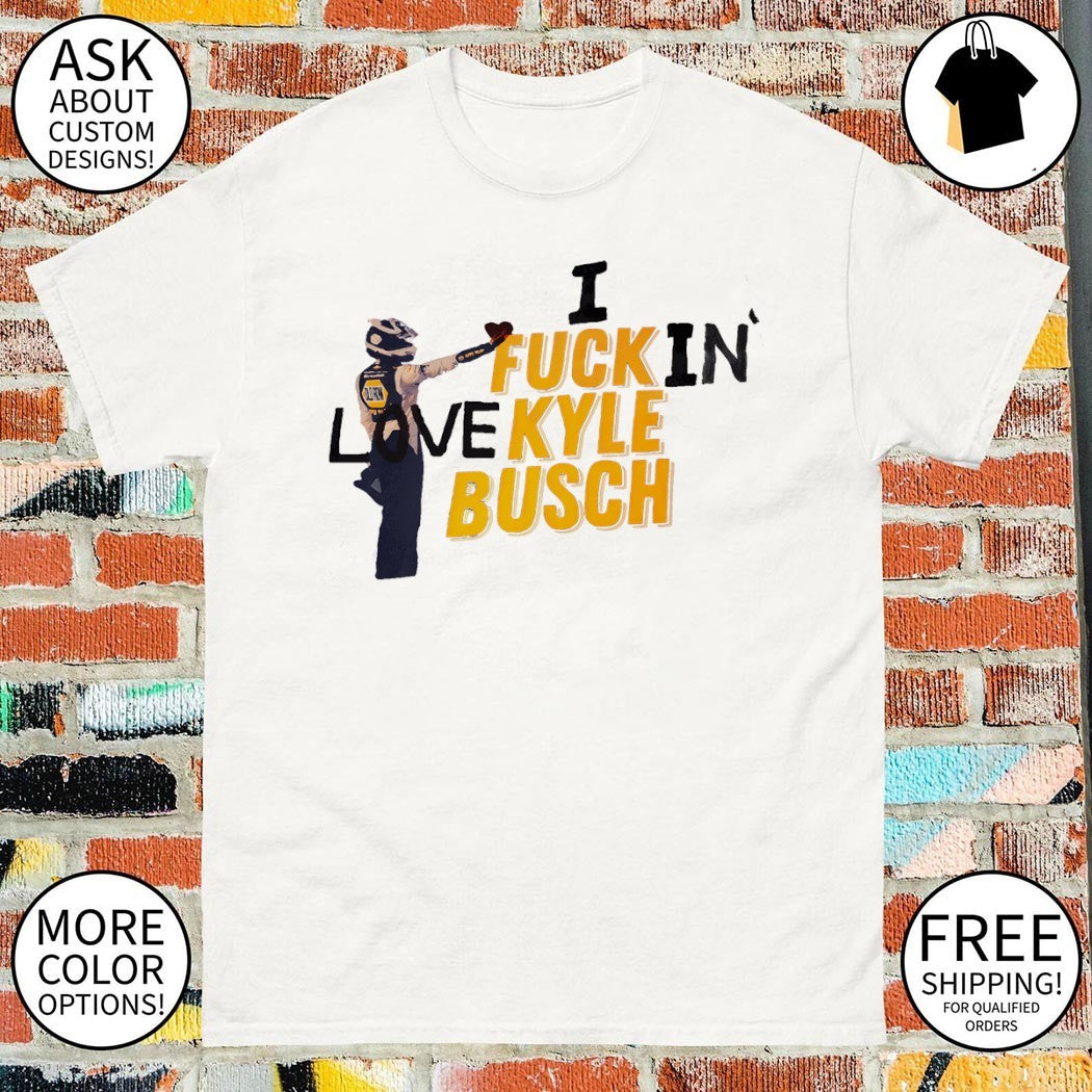 Kyle Busch I fuck in love Nascar racing 2026 shirt