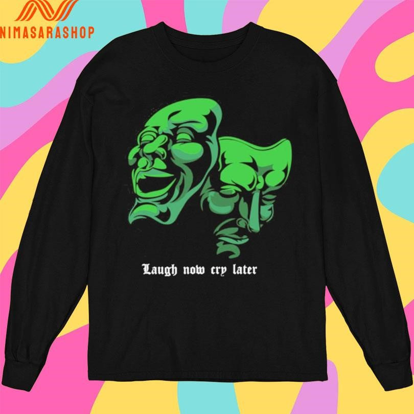 Laugh Now Cry Later Mask Shirts