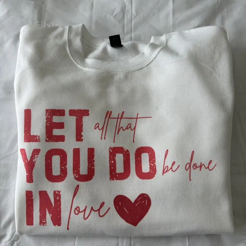 Let All That You Do Be Done In Love Sweatshirt Valentines Sweatshirt Shirt Hoodie | PrintMintTees.com