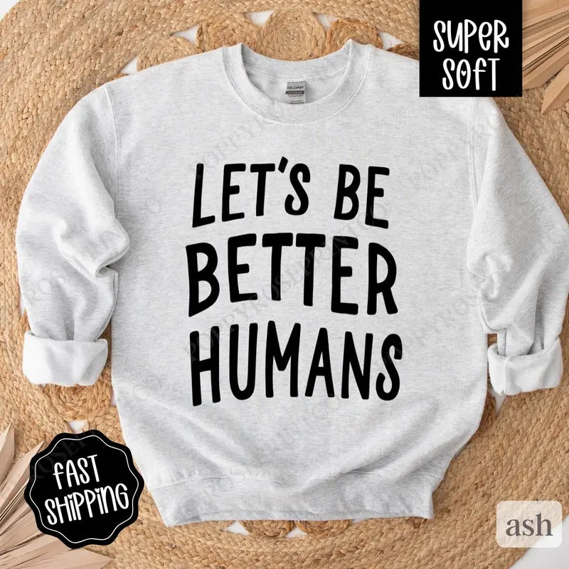 Let's Be Better Humans Sweatshirt, Motivational Crewneck,  Trendy Women's Sweater T-Shirts, Hoodie | PrintMintTees.com