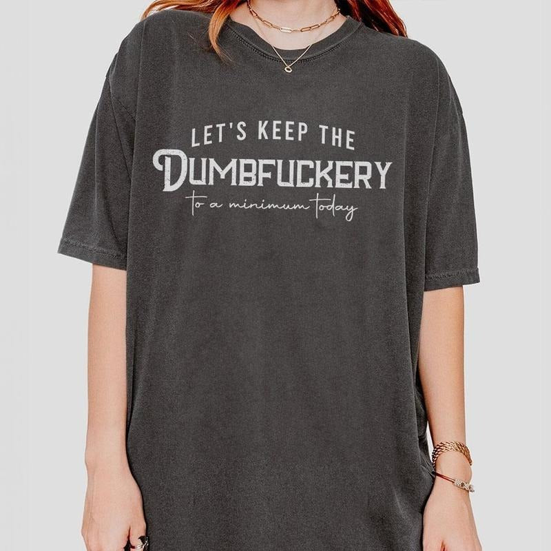 Let's Keep The Dumbfuckery To a Minimum Today Shirt, Bad Bitch Shirt For Women, Funny Saying T-Shirt, Funny Mom Gift, Bad...