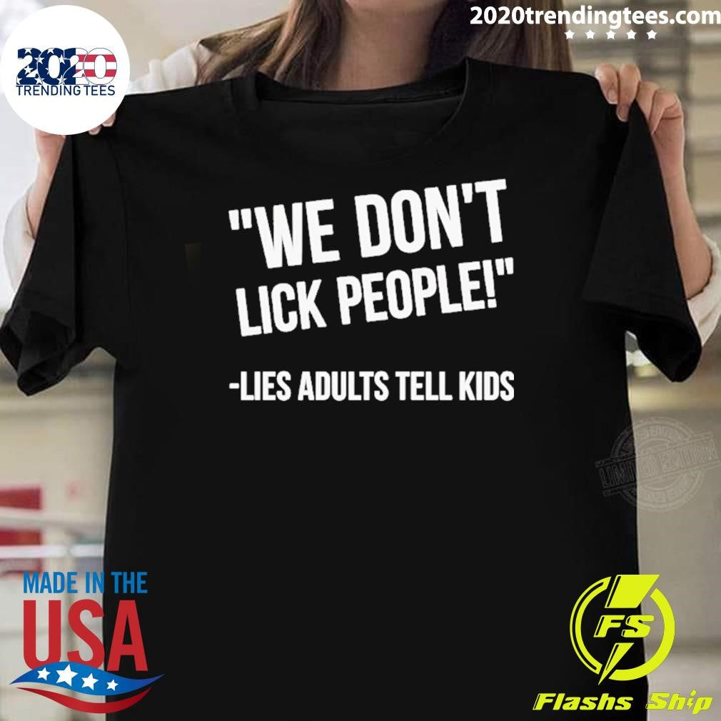 Lies Adults Tell Kids We Don’t Lick People Shirt