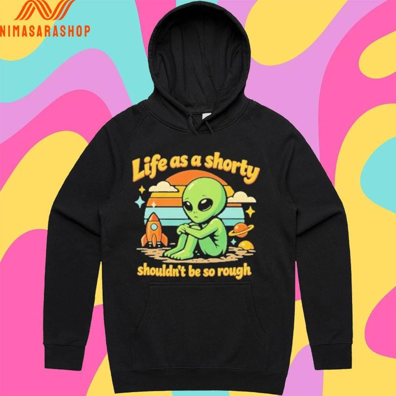 Life As A Shorty Shouldn’t Be So Rough Alien Shirts