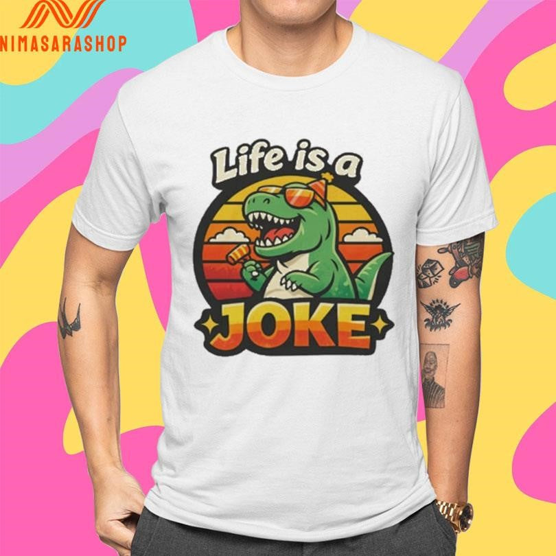 Life Is A Joke Dinosaurus Art Shirts