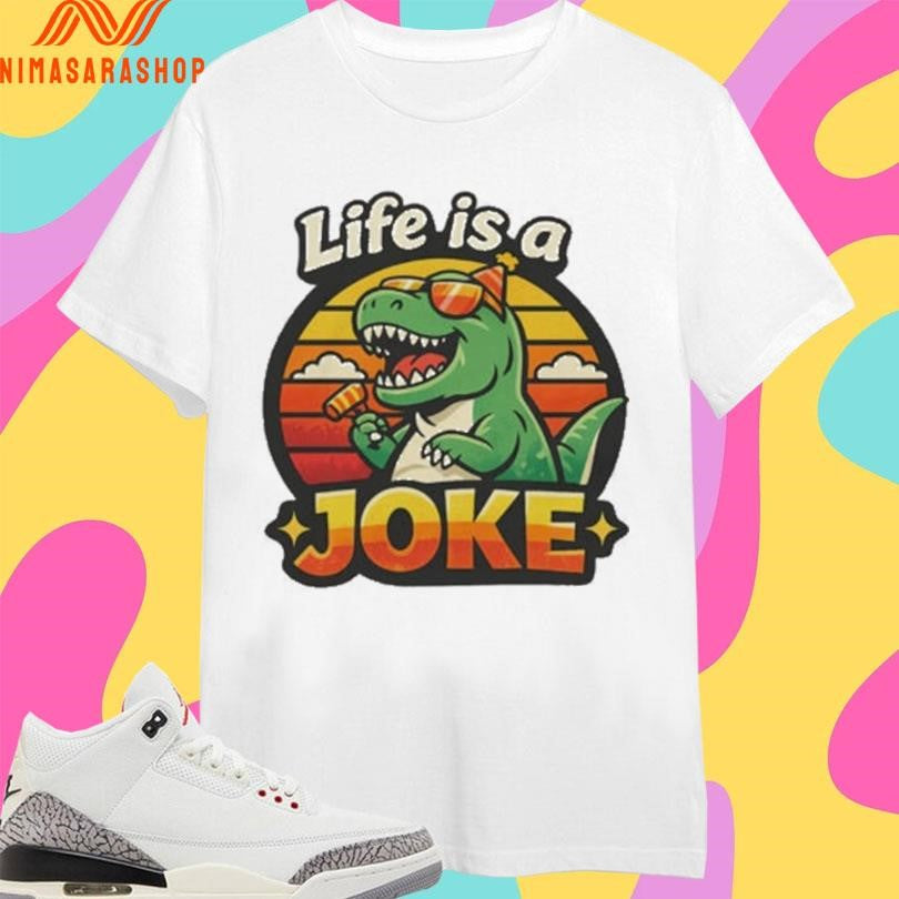 Life Is A Joke Dinosaurus Art Shirts