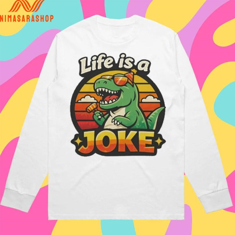 Life Is A Joke Dinosaurus Art Shirts