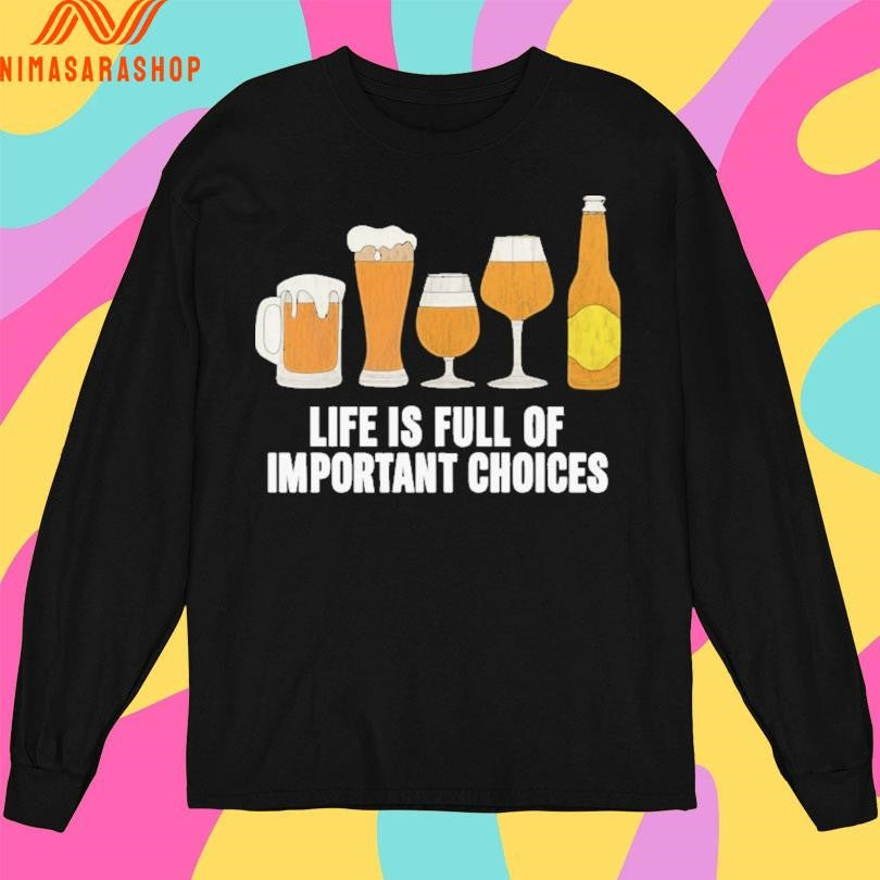 Life Is Full Of Important Choices Beer Shirts