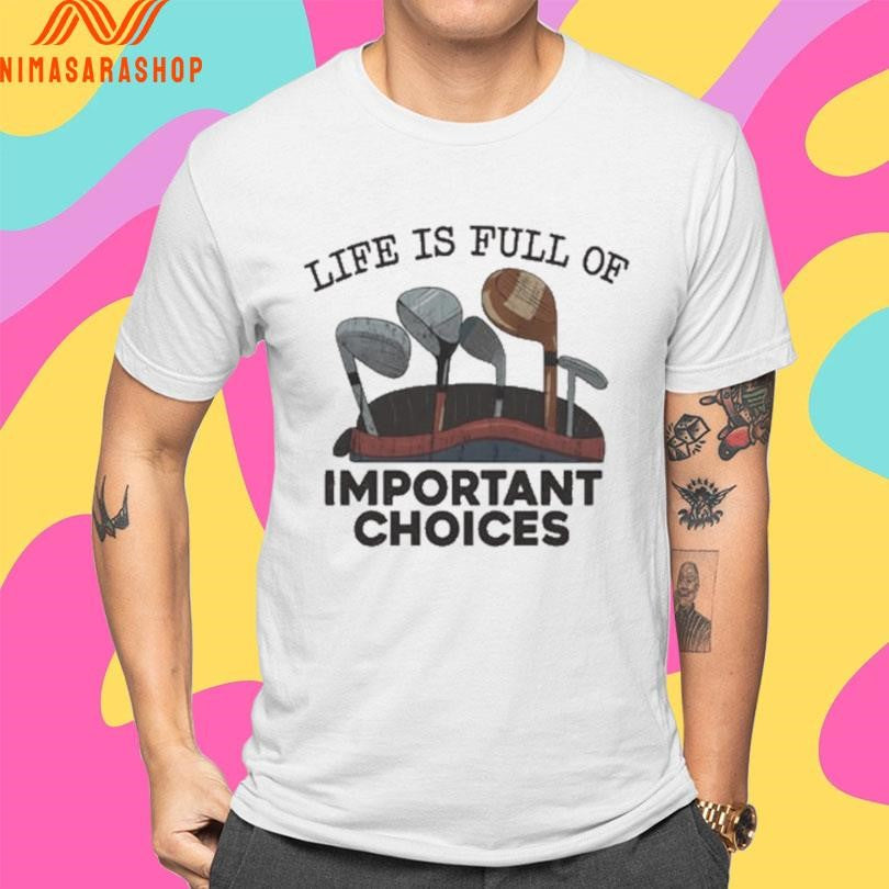 Life Is Full Of Important Choices Golf Shirts