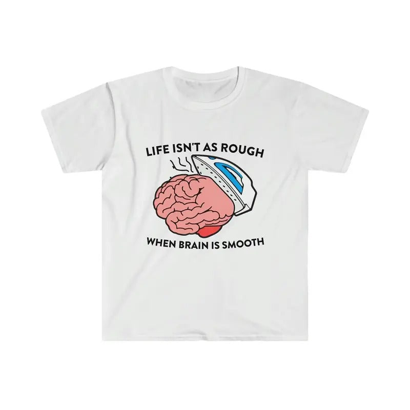 Life Isn't as Rough When Brain is Smooth Funny shirt, Meme Shirt Hoodie Sweatshirt | PrintMintTees.com