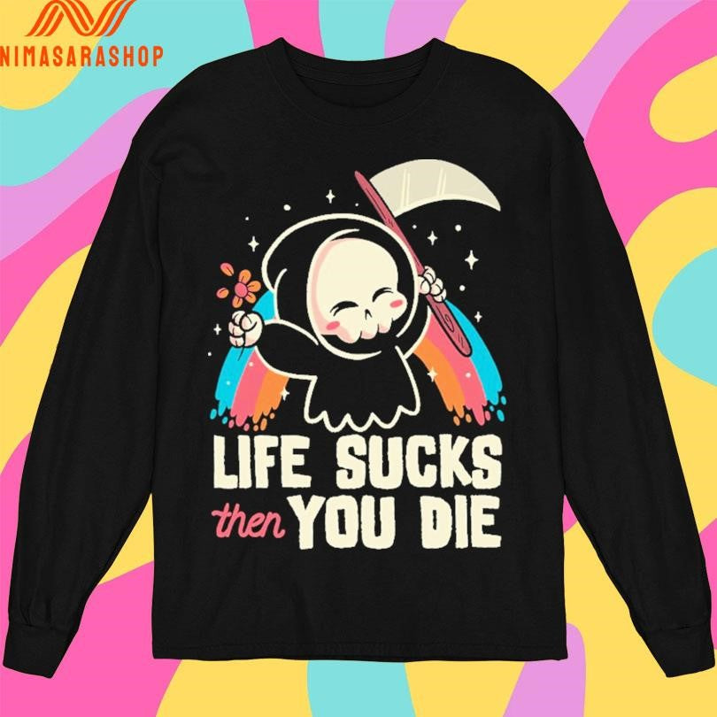 Life Sucks Then You Die Reaper Shirts