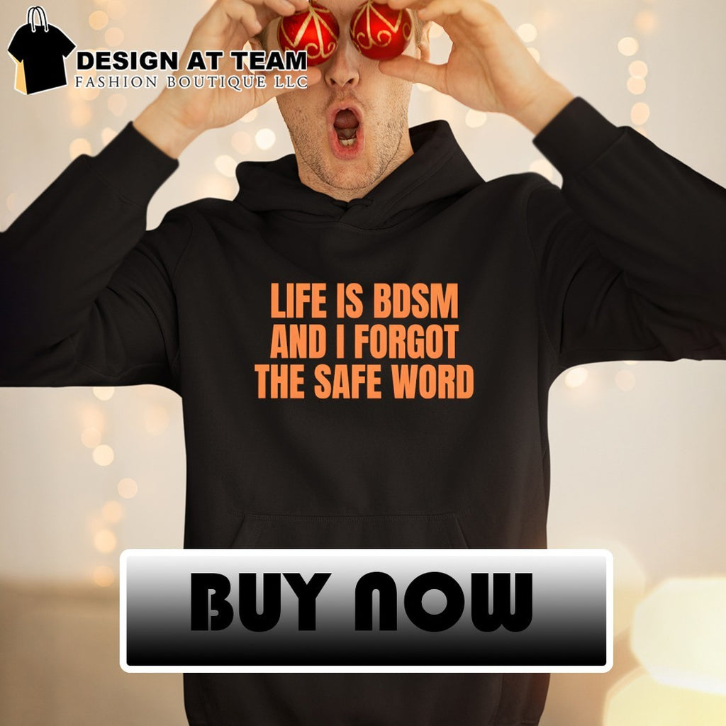 Life is BDSM and I Forgot The Safe Word shirt