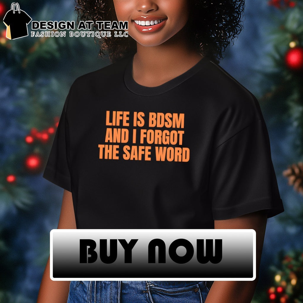 Life is BDSM and I Forgot The Safe Word shirt