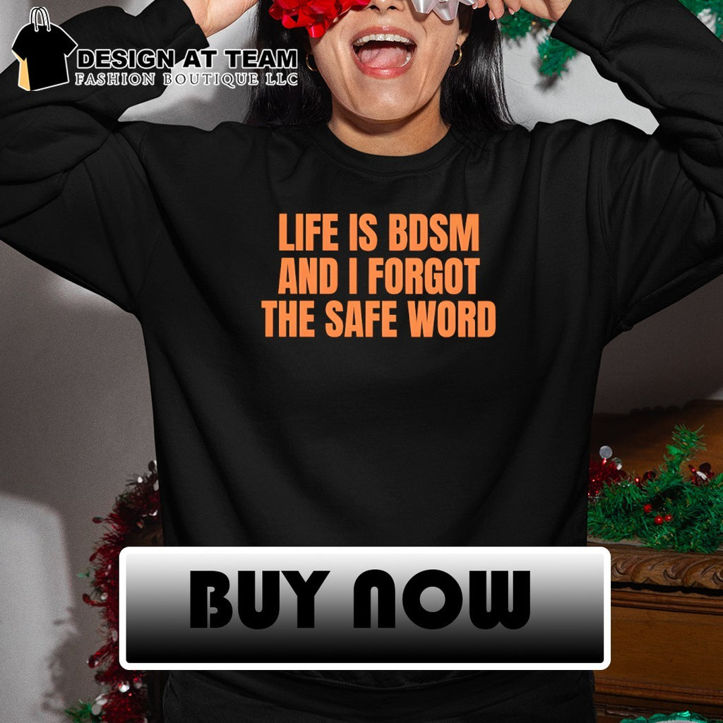 Life is BDSM and I Forgot The Safe Word shirt