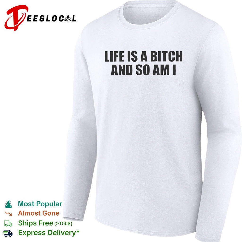 Life is a bitch and so am I attitude quote shirt
