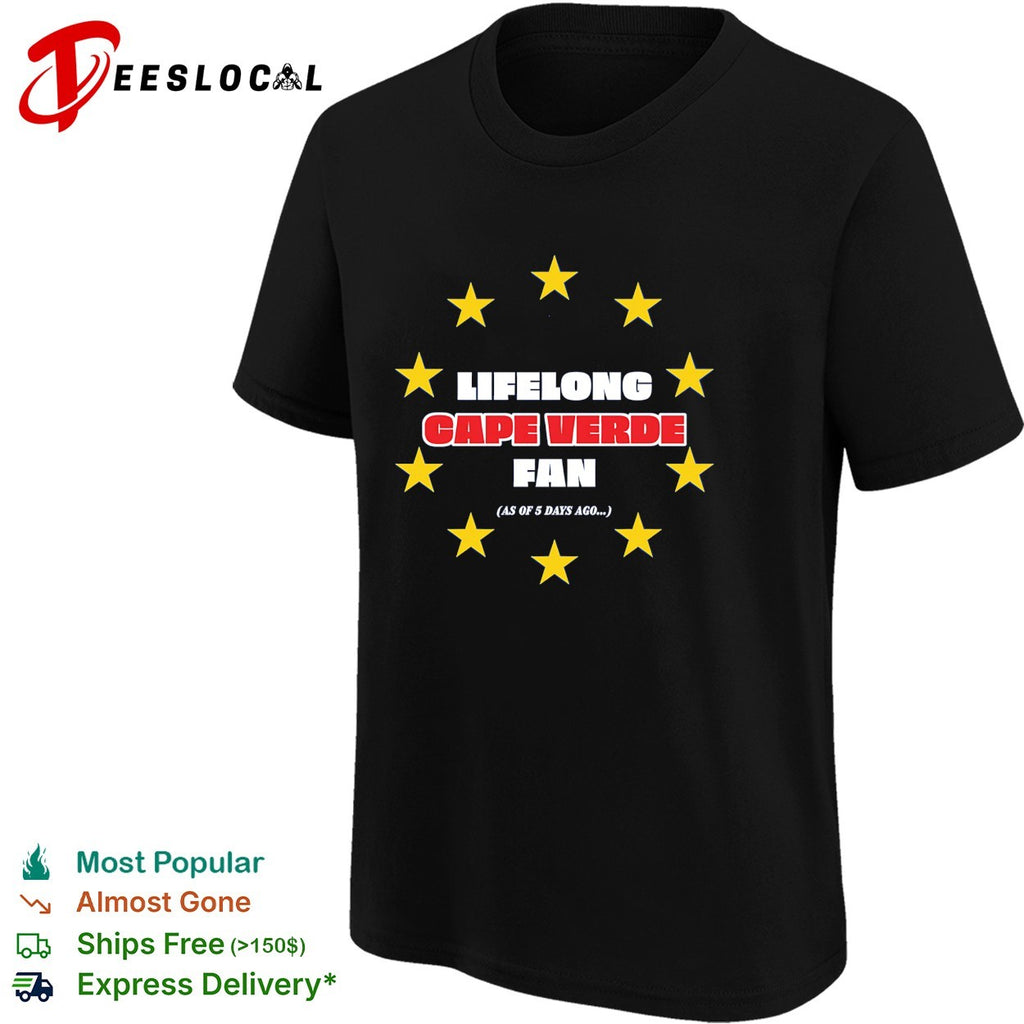 Lifelong Cape Verde fan as of 5 days ago shirt