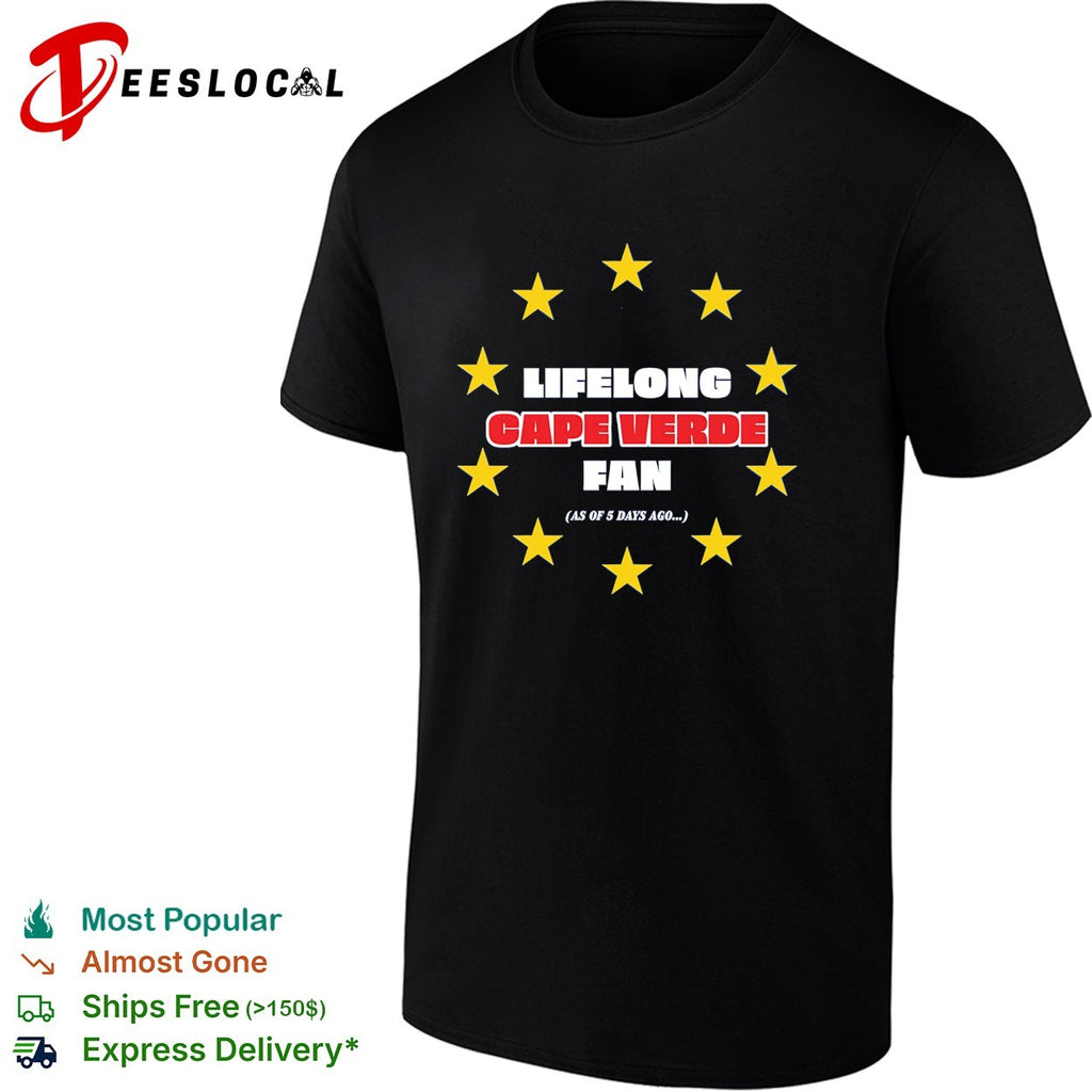 Lifelong Cape Verde fan as of 5 days ago shirt