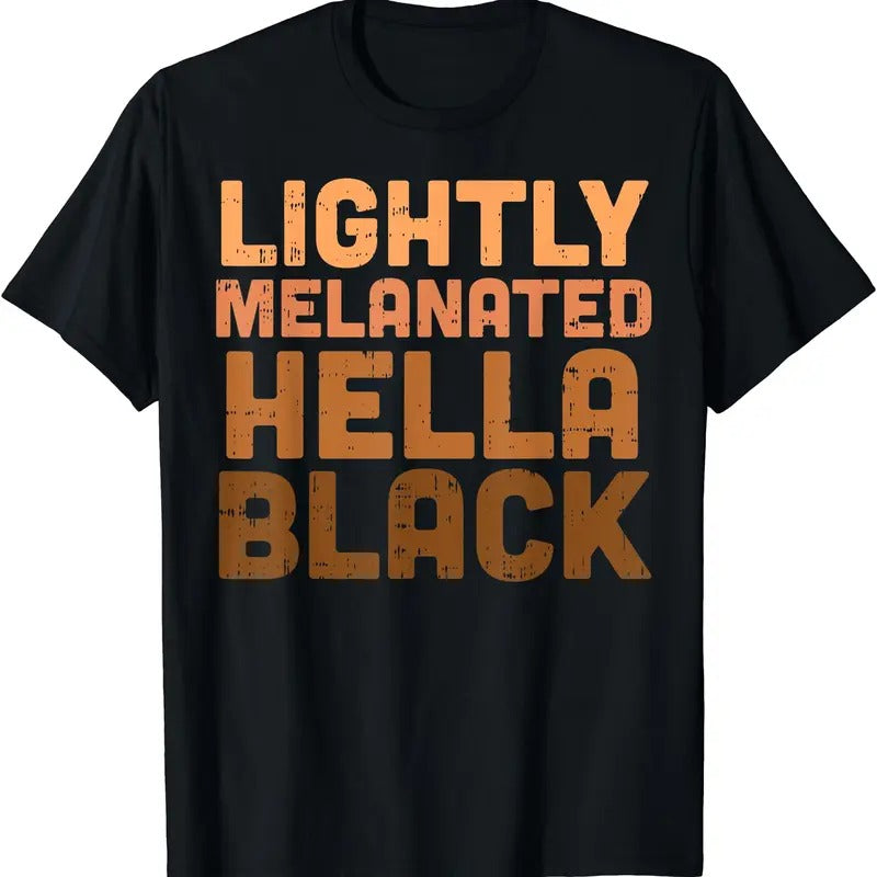 Lightly Melanated Hella Black History Melanin African Pride T-Shirt | Unisex cotton tee Gifts, Crewneck Hoodie Sweatshirt