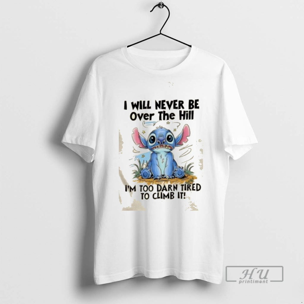 Limited Edition I Will Never Be Over The Hill Im Too Darn Tired To Climb