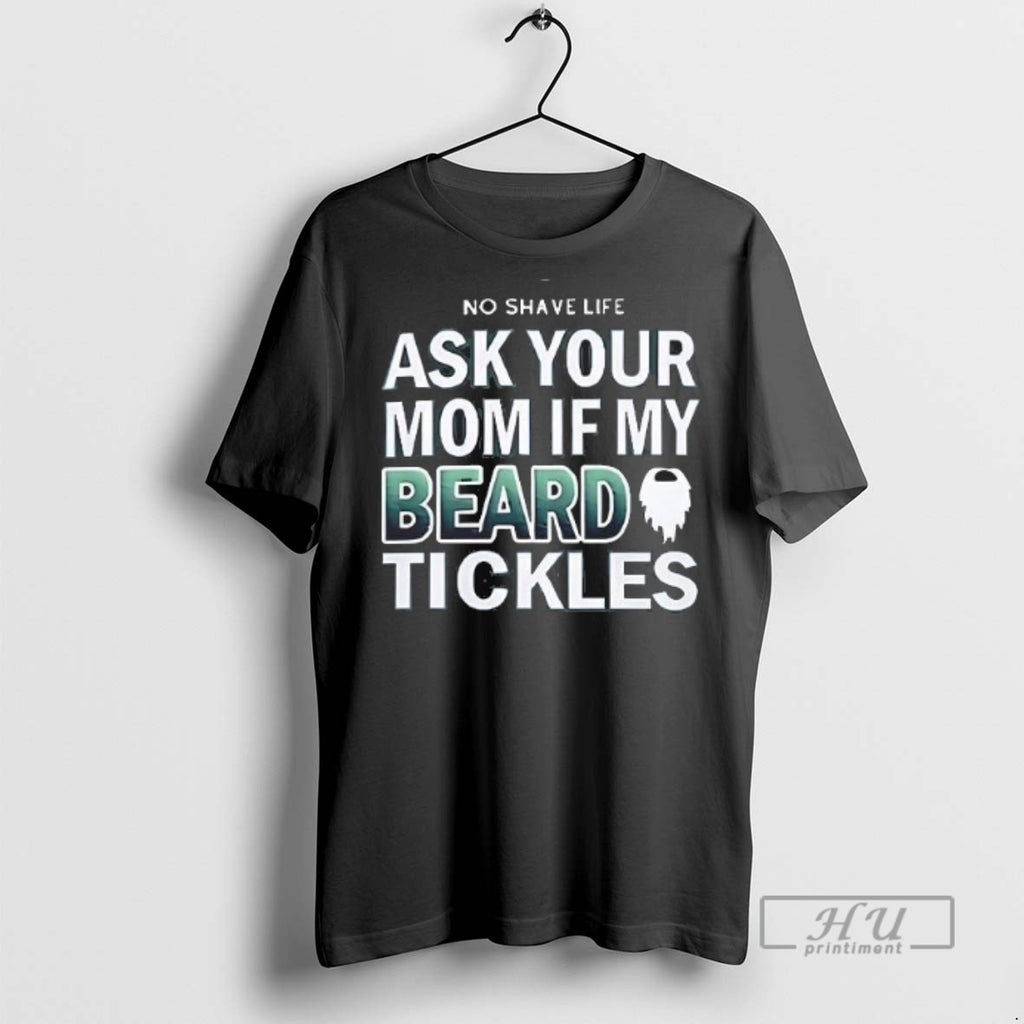 Limited Edition No Shave Life Ask Your Mom If My Beard Tickles Graphic