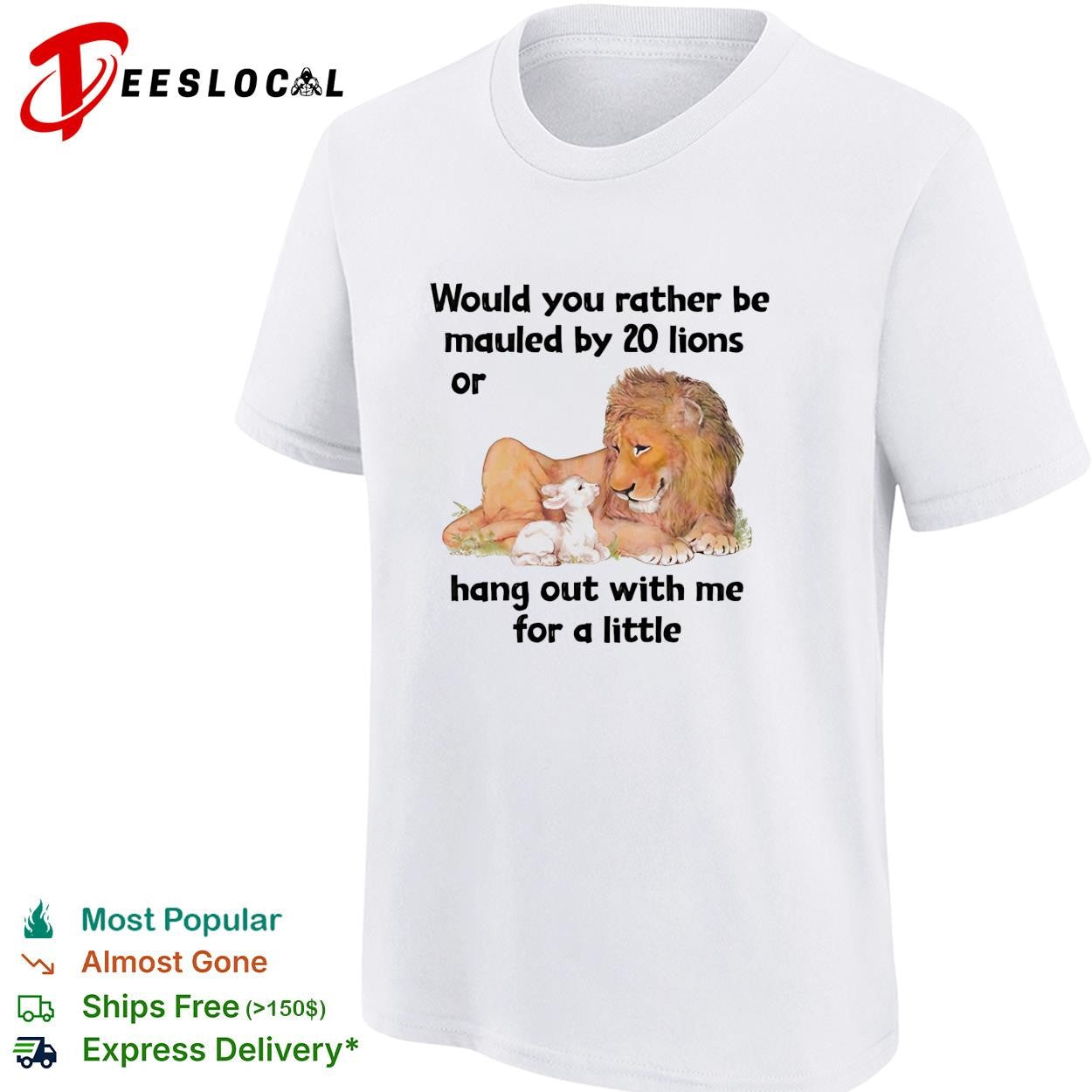 Lion would you rather be mauled by 20 lions or hang out with me for a little shirt
