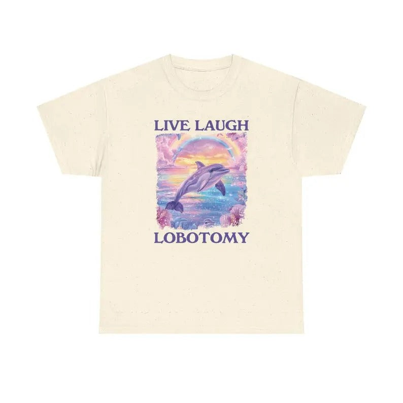 Live Laugh Lobotomy - unisex t shirt, Funny Dolphin Meme T-shirt, silly Tee, weird Tee Hoodie, Sweatshirt | PrintMintTees.com