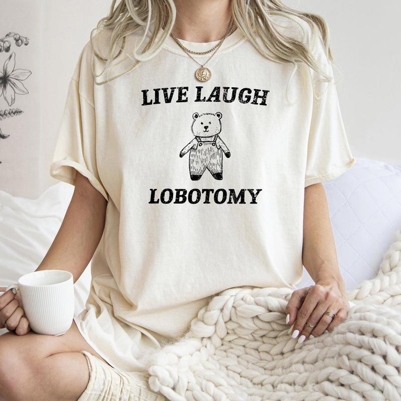 Live Laugh Lobotomy, Bear, Meme, Aesthetic, Funny, Comfort Colors Tshirt, Women's Crew Neck, Crewneck Hoodie Sweatshirt