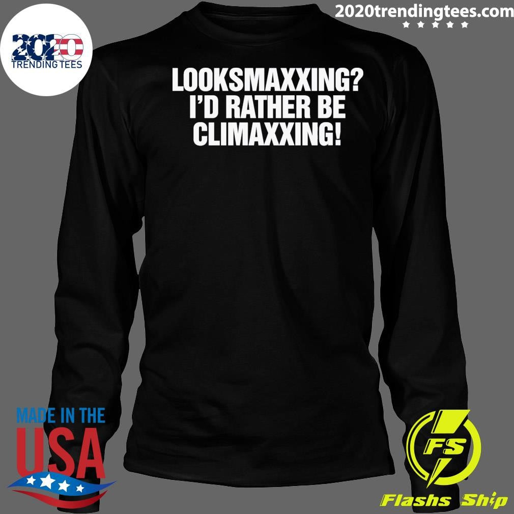 Looksmaxxing I’d Rather Be Climaxxing Shirt